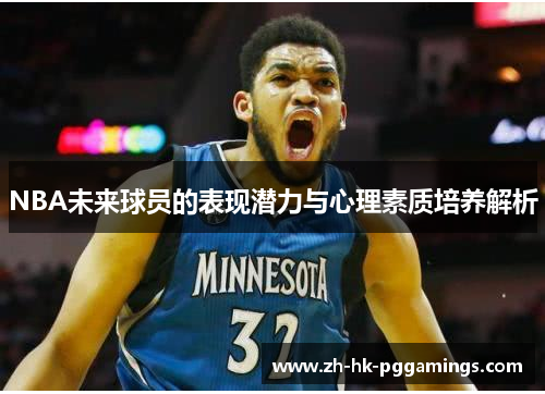 NBA未来球员的表现潜力与心理素质培养解析