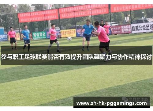 参与职工足球联赛能否有效提升团队凝聚力与协作精神探讨