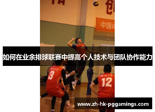 如何在业余排球联赛中提高个人技术与团队协作能力