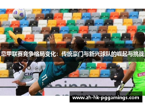 意甲联赛竞争格局变化：传统豪门与新兴球队的崛起与挑战