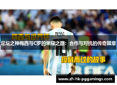 足坛之神梅西与C罗的荣耀之路：合作与对抗的传奇篇章
