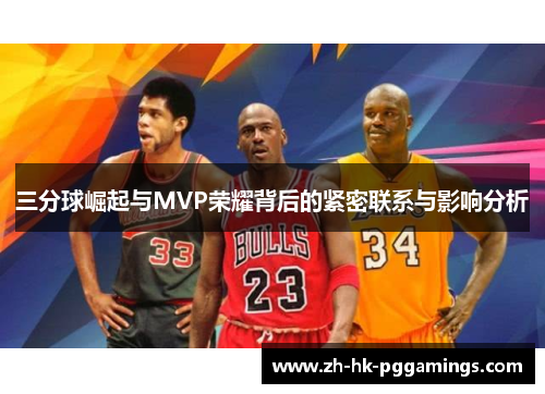 三分球崛起与MVP荣耀背后的紧密联系与影响分析