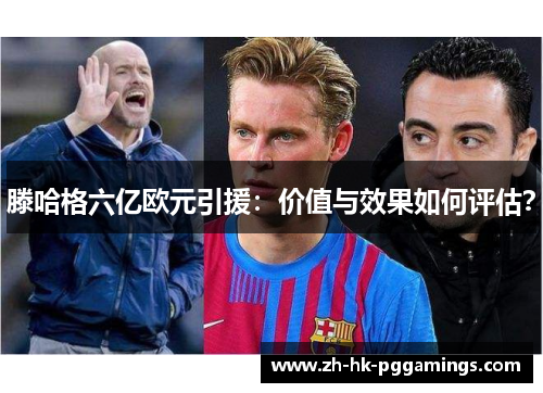 滕哈格六亿欧元引援：价值与效果如何评估？