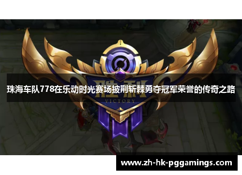 珠海车队778在乐动时光赛场披荆斩棘勇夺冠军荣誉的传奇之路