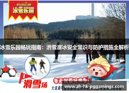 冰雪乐园畅玩指南：滑雪溜冰安全常识与防护措施全解析