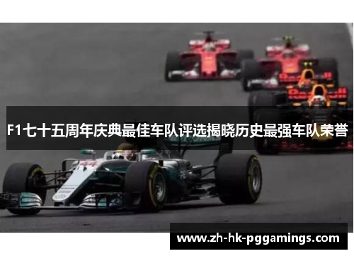 F1七十五周年庆典最佳车队评选揭晓历史最强车队荣誉