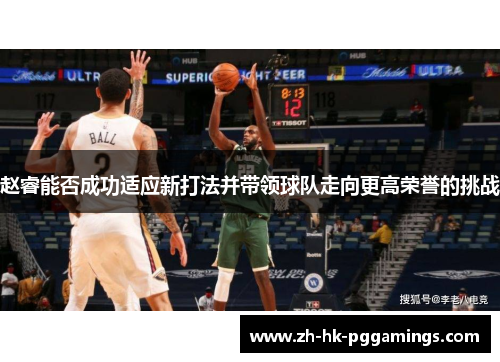赵睿能否成功适应新打法并带领球队走向更高荣誉的挑战