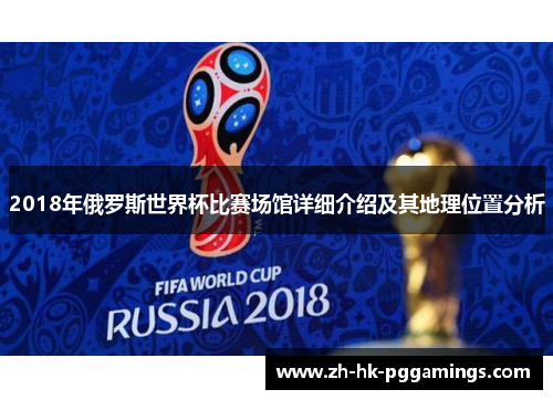 2018年俄罗斯世界杯比赛场馆详细介绍及其地理位置分析