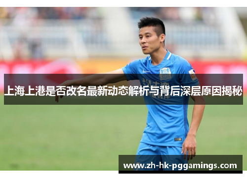 上海上港是否改名最新动态解析与背后深层原因揭秘