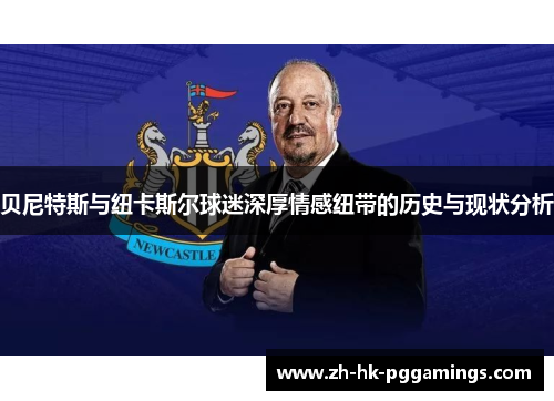 贝尼特斯与纽卡斯尔球迷深厚情感纽带的历史与现状分析