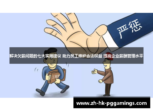 解决欠薪问题的七大实用建议 助力员工维护合法权益 提高企业薪酬管理水平 解决欠薪问题的七大实用建议 助力员工维护合法权益 提高企业薪酬管理水平