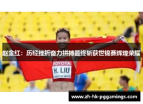 赵金红：历经挫折奋力拼搏最终斩获世锦赛辉煌荣耀