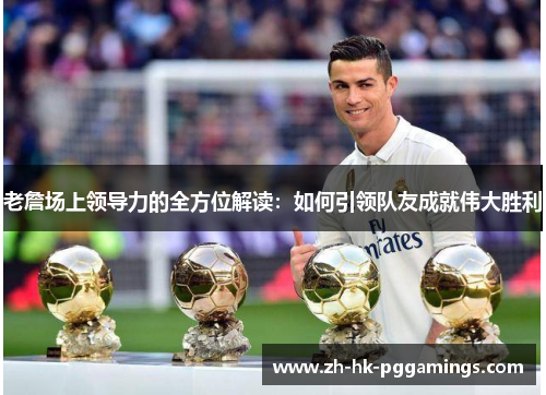 老詹场上领导力的全方位解读:如何引领队友成就伟大胜利 老詹场上领导力的全方位解读:如何引领队友成就伟大胜利