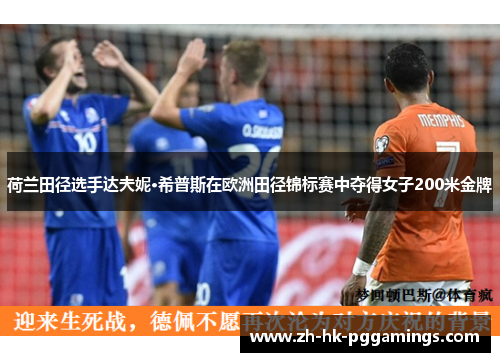 荷兰田径选手达夫妮·希普斯在欧洲田径锦标赛中夺得女子200米金牌 荷兰田径选手达夫妮·希普斯在欧洲田径锦标赛中夺得女子200米金牌