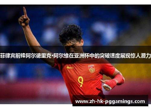 菲律宾前锋阿尔德里克·阿尔维在亚洲杯中的突破速度展现惊人潜力